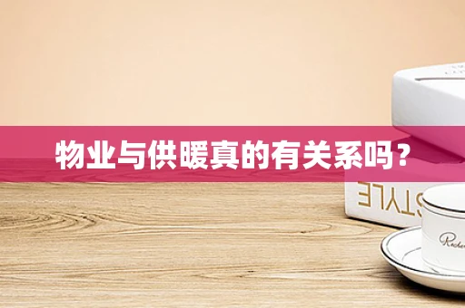 物业与供暖真的有关系吗？
