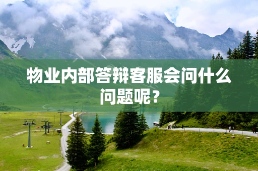 物业内部答辩客服会问什么问题呢？