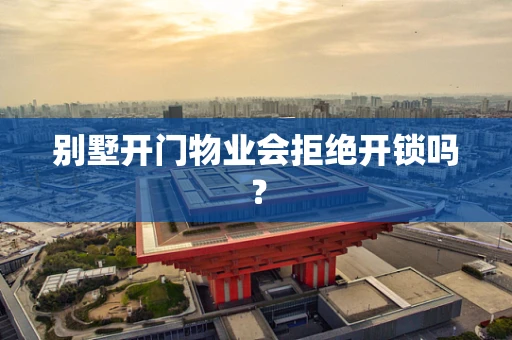 别墅开门物业会拒绝开锁吗？