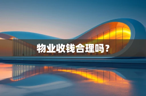 物业收钱合理吗？