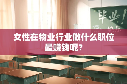 女性在物业行业做什么职位最赚钱呢？