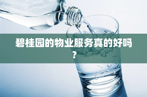 碧桂园的物业服务真的好吗？