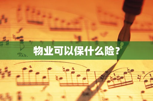 物业可以保什么险？