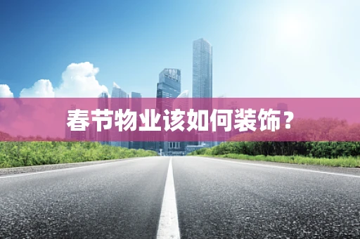 春节物业该如何装饰？