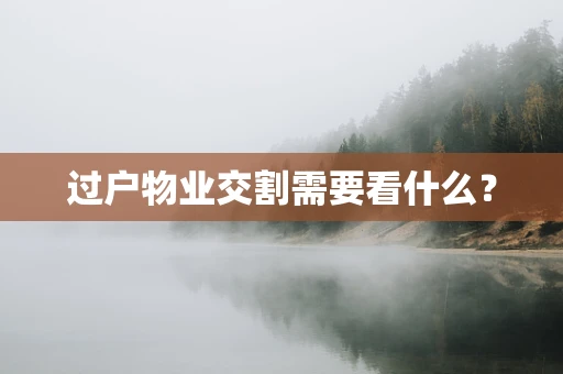 过户物业交割需要看什么？