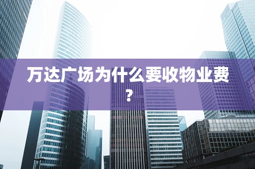 万达广场为什么要收物业费？