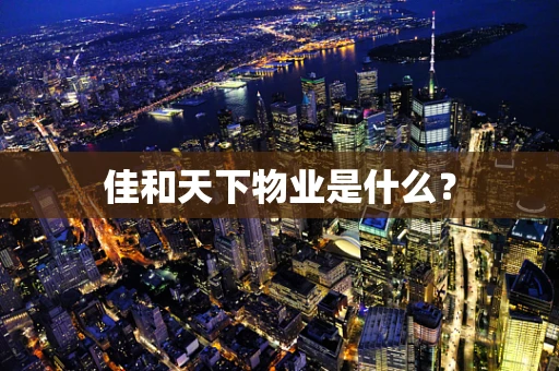 佳和天下物业是什么？
