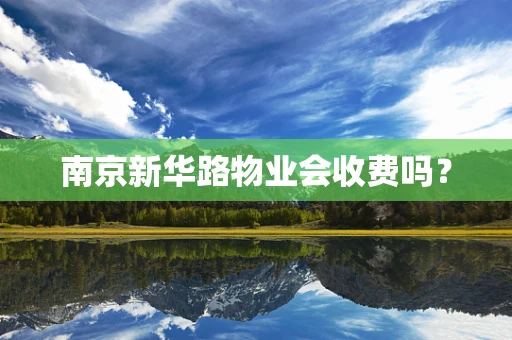 南京新华路物业会收费吗？