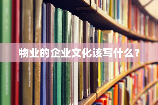 物业的企业文化该写什么？