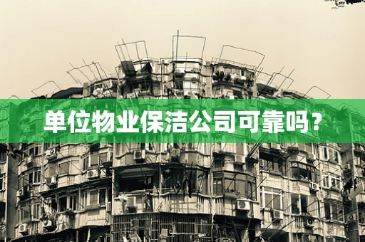 单位物业保洁公司可靠吗？