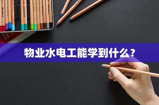 物业水电工能学到什么？