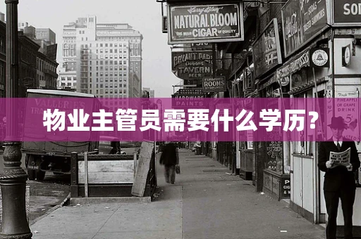 物业主管员需要什么学历？