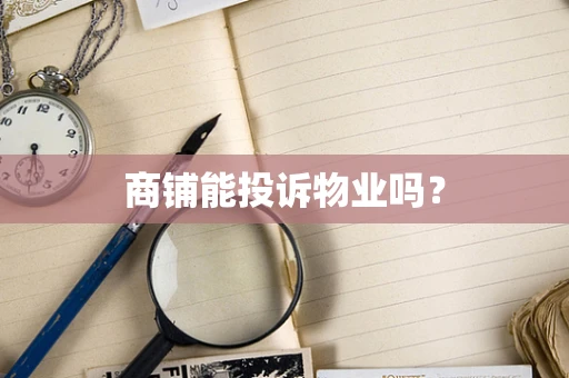 商铺能投诉物业吗？