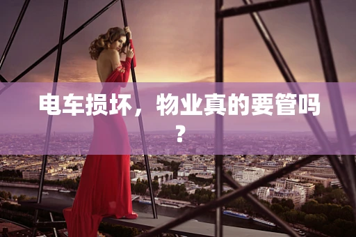 电车损坏，物业真的要管吗？