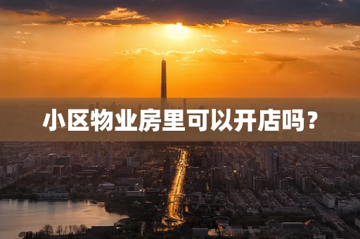 小区物业房里可以开店吗？