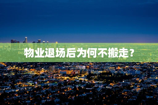 物业退场后为何不搬走？