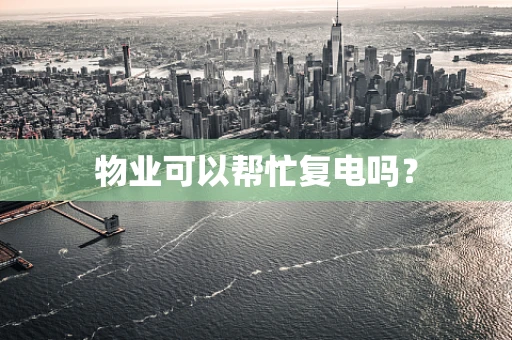 物业可以帮忙复电吗？