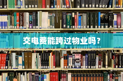 交电费能跨过物业吗？