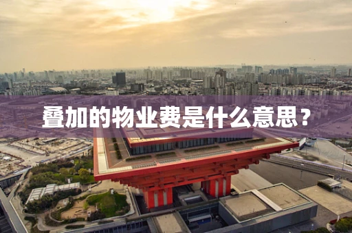 叠加的物业费是什么意思？