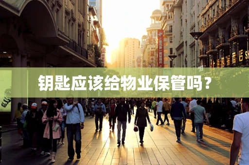 钥匙应该给物业保管吗？