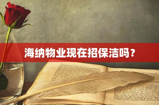 海纳物业现在招保洁吗？