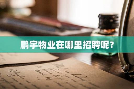 鹏宇物业在哪里招聘呢？