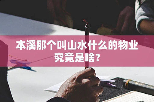 本溪那个叫山水什么的物业究竟是啥？