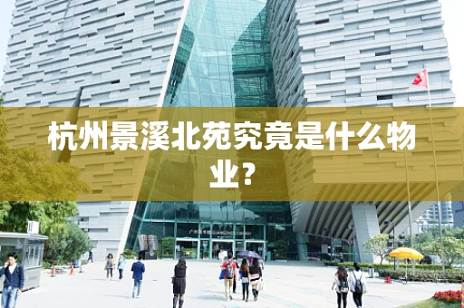 杭州景溪北苑究竟是什么物业？