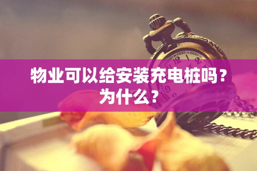 物业可以给安装充电桩吗？为什么？