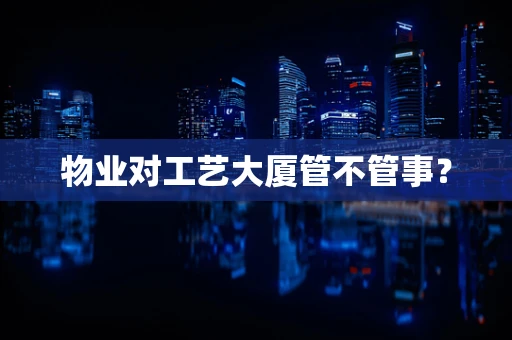 物业对工艺大厦管不管事？