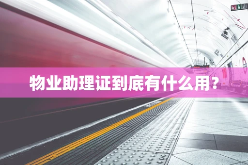 物业助理证到底有什么用？