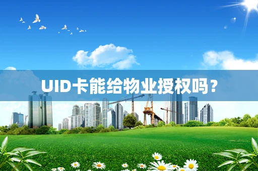 UID卡能给物业授权吗？