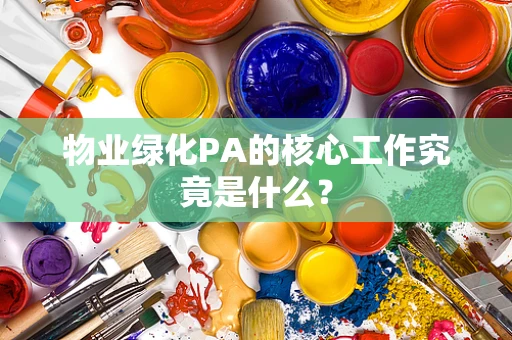 物业绿化PA的核心工作究竟是什么？