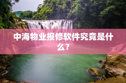 中海物业报修软件究竟是什么？