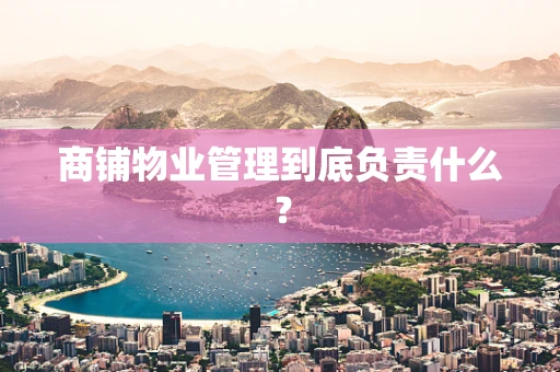 商铺物业管理到底负责什么？