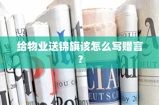 给物业送锦旗该怎么写赠言？