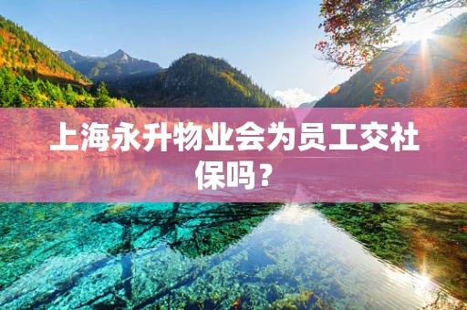 上海永升物业会为员工交社保吗？