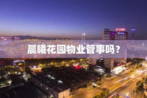 晨曦花园物业管事吗？