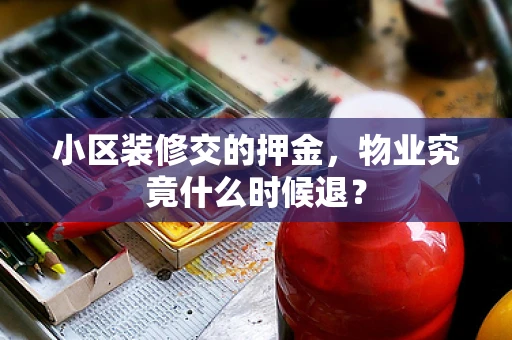 小区装修交的押金，物业究竟什么时候退？