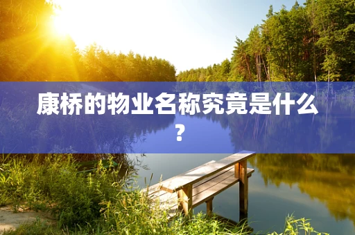 康桥的物业名称究竟是什么？