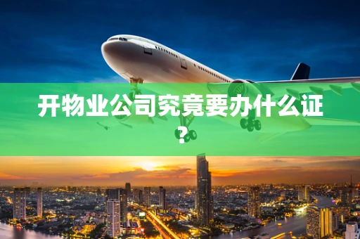 开物业公司究竟要办什么证？