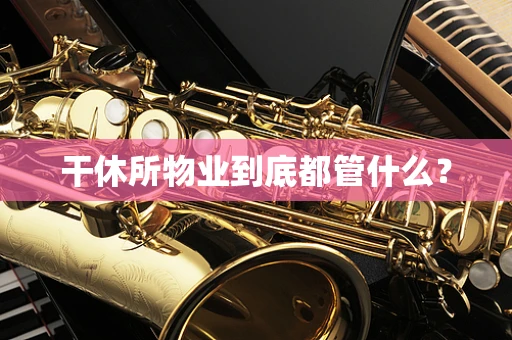 干休所物业到底都管什么？