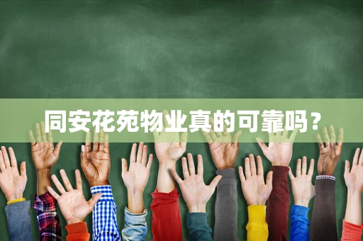 同安花苑物业真的可靠吗？