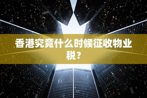香港究竟什么时候征收物业税？