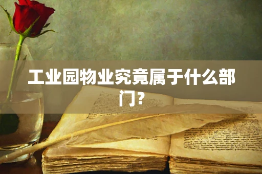 工业园物业究竟属于什么部门？