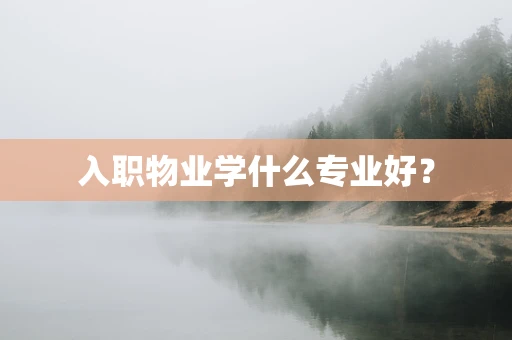 入职物业学什么专业好？