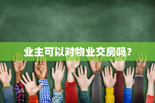 业主可以对物业交房吗？