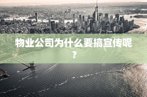 物业公司为什么要搞宣传呢？