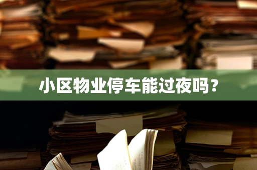 小区物业停车能过夜吗？
