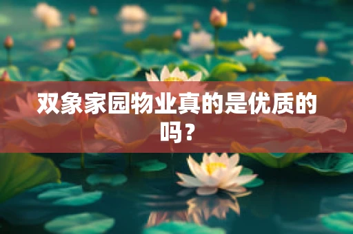 双象家园物业真的是优质的吗？
